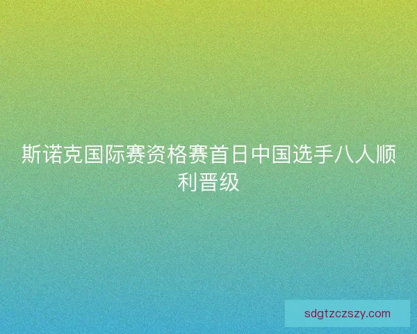 斯诺克国际赛资格赛首日中国选手八人顺利晋级
